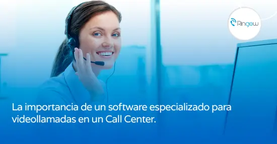 La importancia del software de videollamadas en los Call Centers